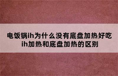 电饭锅ih为什么没有底盘加热好吃 ih加热和底盘加热的区别